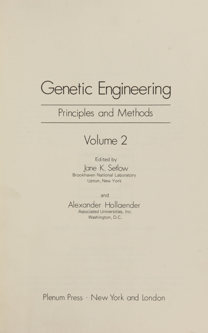 Genetic Engineering Principles and Methods Volume 2 Edited by Jane K. Setlow Brookhaven National Laboratory Upton, New York and Alexander Hollaender Associated Universities, Inc. Washington, D.C. Plenum Press • New York and London