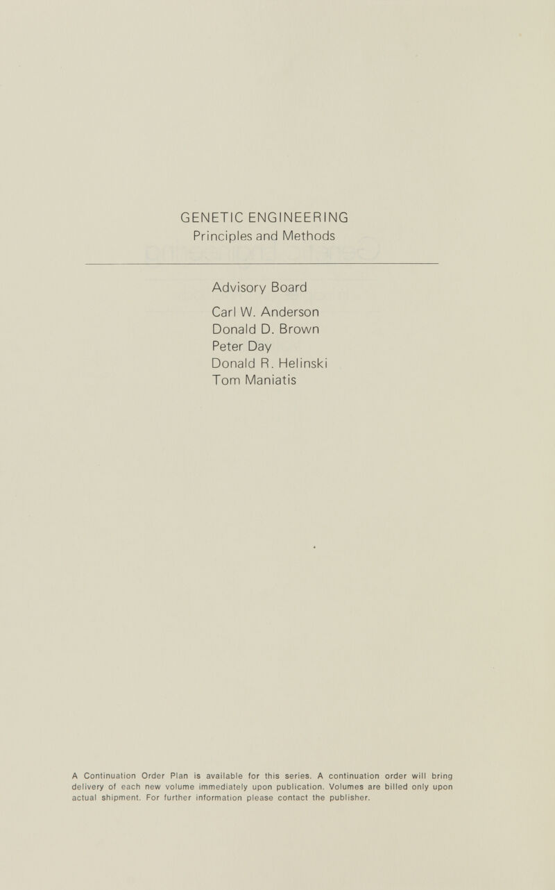GENETIC ENGINEERING Principles and Methods Advisory Board Carl W. Anderson Donald D. Brown Peter Day Donald R. Helinskl Tom Manlatis A Continuation Order Plan is available for this series. A continuation order will bring delivery of each new volume immediately upon publication. Volumes are billed only upon actual shipment. For further information please contact the publisher.