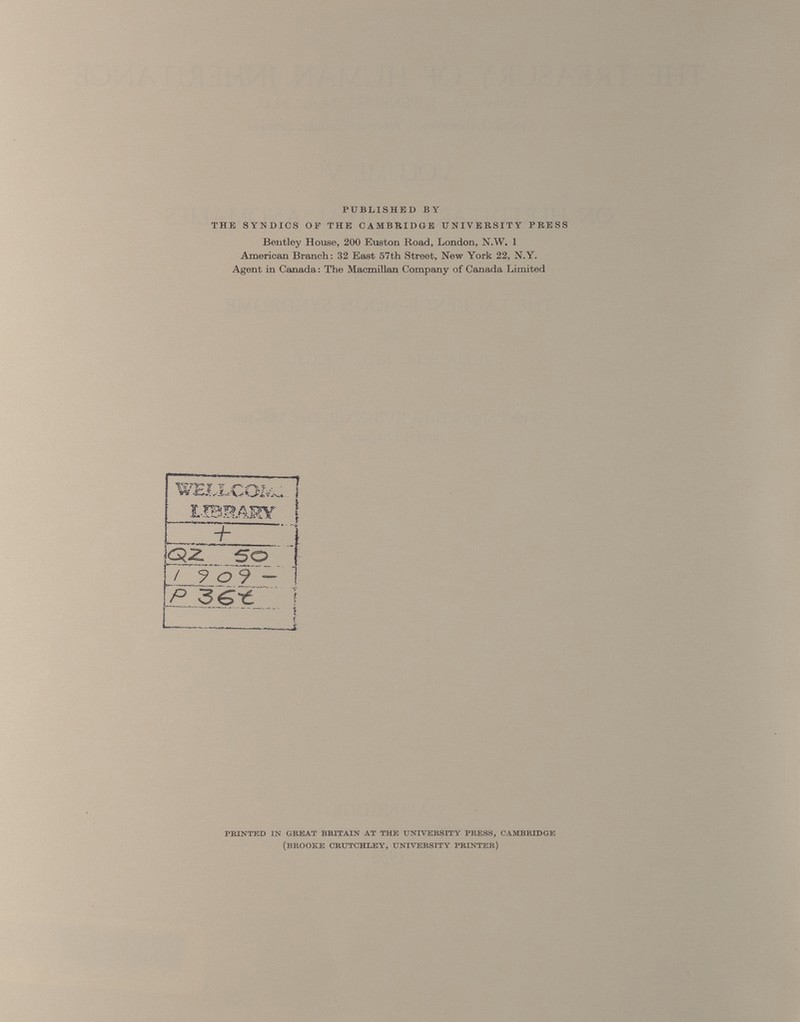 PUBLISHED BY THE SYNDICS OP THE CAMBRIDGE UNIVERSITY PRESS Bentley House, 200 Euston Road, London, N.W. 1 American Branch: 32 East 57th Street, New York 22, N.Y. Agent in Canada : The Macmillan Company of Canada Limited WEIXCOZvk. -I i tmmmr j ~h '■v O.Z. so P ? o 9 - “ p° 3^?“ J r l L Ï { PRINTED IN GREAT BRITAIN AT THE UNIVERSITY PRESS, CAMBRIDGE (BROOKE CRUTCHBEY, UNIVERSITY PRINTER)