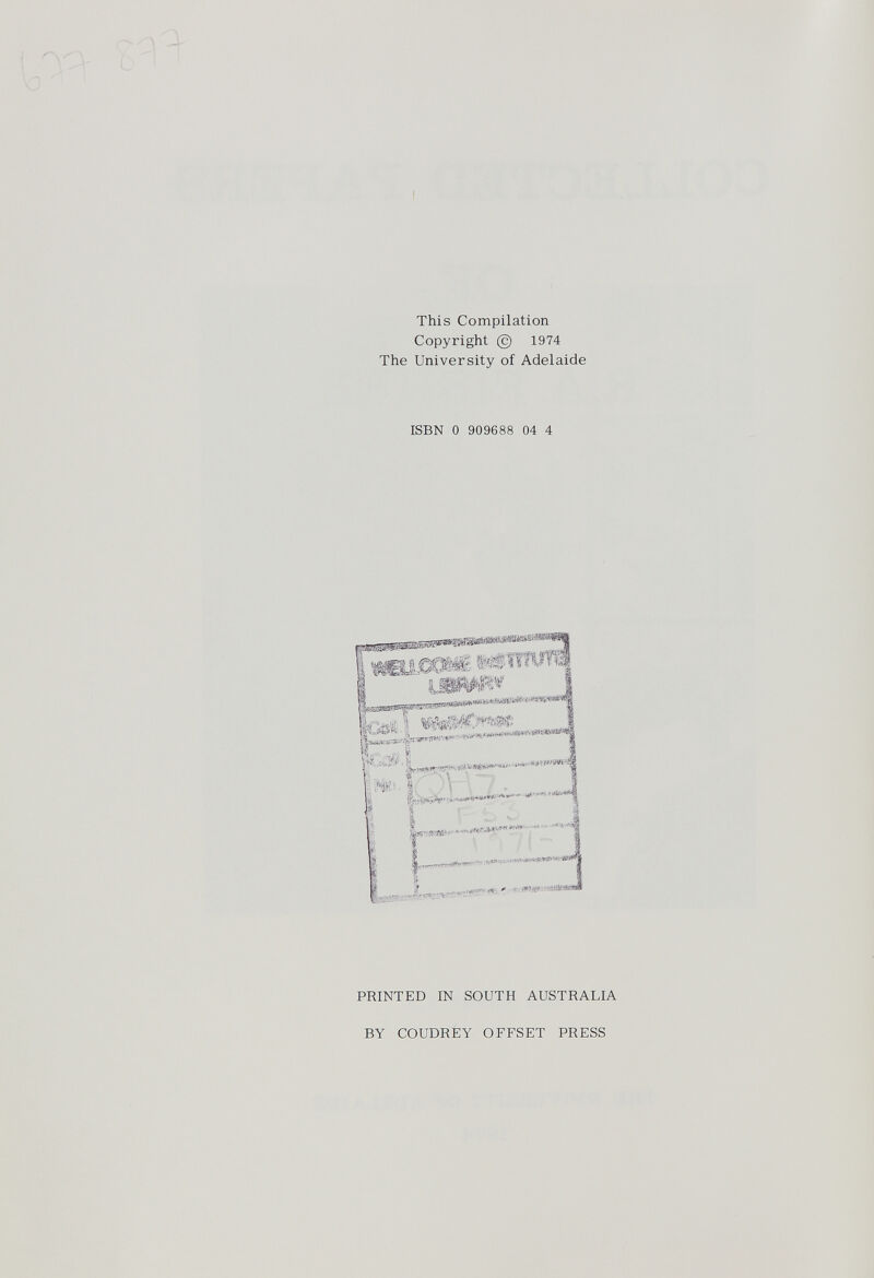 This Compilation Copyright © 1974 The University of Adelaide ISBN 0 909688 04 4 PRINTED IN SOUTH AUSTRALIA BY COUDREY OFFSET PRESS