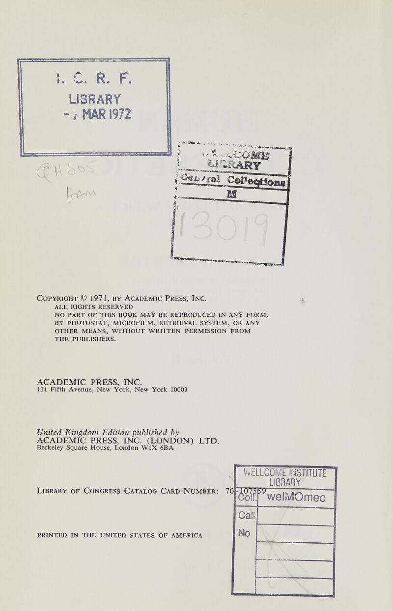 Copyright © 1971, by Academic Press, Inc. ,i all rights reserved no part of this book may be reproduced in any form, by photostat, microfilm, retrieval system, or any other means, without written permission from the publishers. ACADEMIC PRESS, INC. Ill Fifth Avenue, New York, New York 10003 United Kingdom Edition published by ACADEMIC PRESS, INC. (LONDON) LTD. Berkeley Square House, London WIX 6BA Library of Congress Catalog Card Number: 70 printed in the united states of america