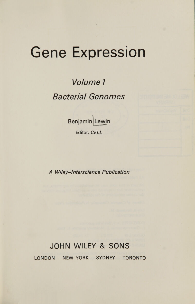 Gene Expression Volume Bacteria! Genomes lin Lewin Editor, CELL A Wiley-Inter science Publication JOHN WILEY & SONS LONDON NEW YORK SYDNEY TORONTO