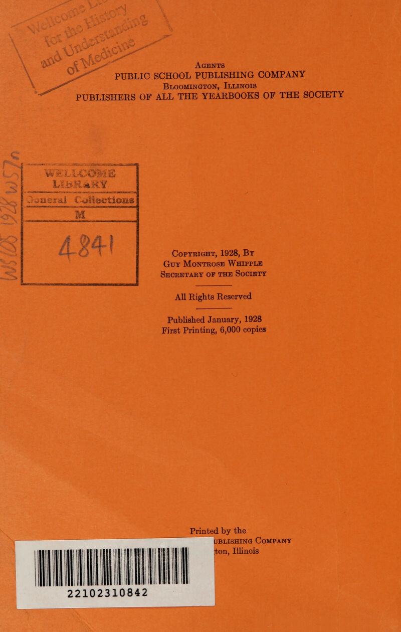 Agents PUBLIC SCHOOL PUBLISHING COMPANY Bloomington, Illinois PUBLISHERS OF ALL THE YEARBOOKS OF THE SOCIETY r-4 3 y» v-'L LlbK.-*RY -huerai t-gìiftctiona M 4 - 84-1 Copyright, 1928, By Guy Montrose Whipple Secretary of the Society All Rights Reserved Published January, 1928 First Printing, 6,000 copies Printed by the