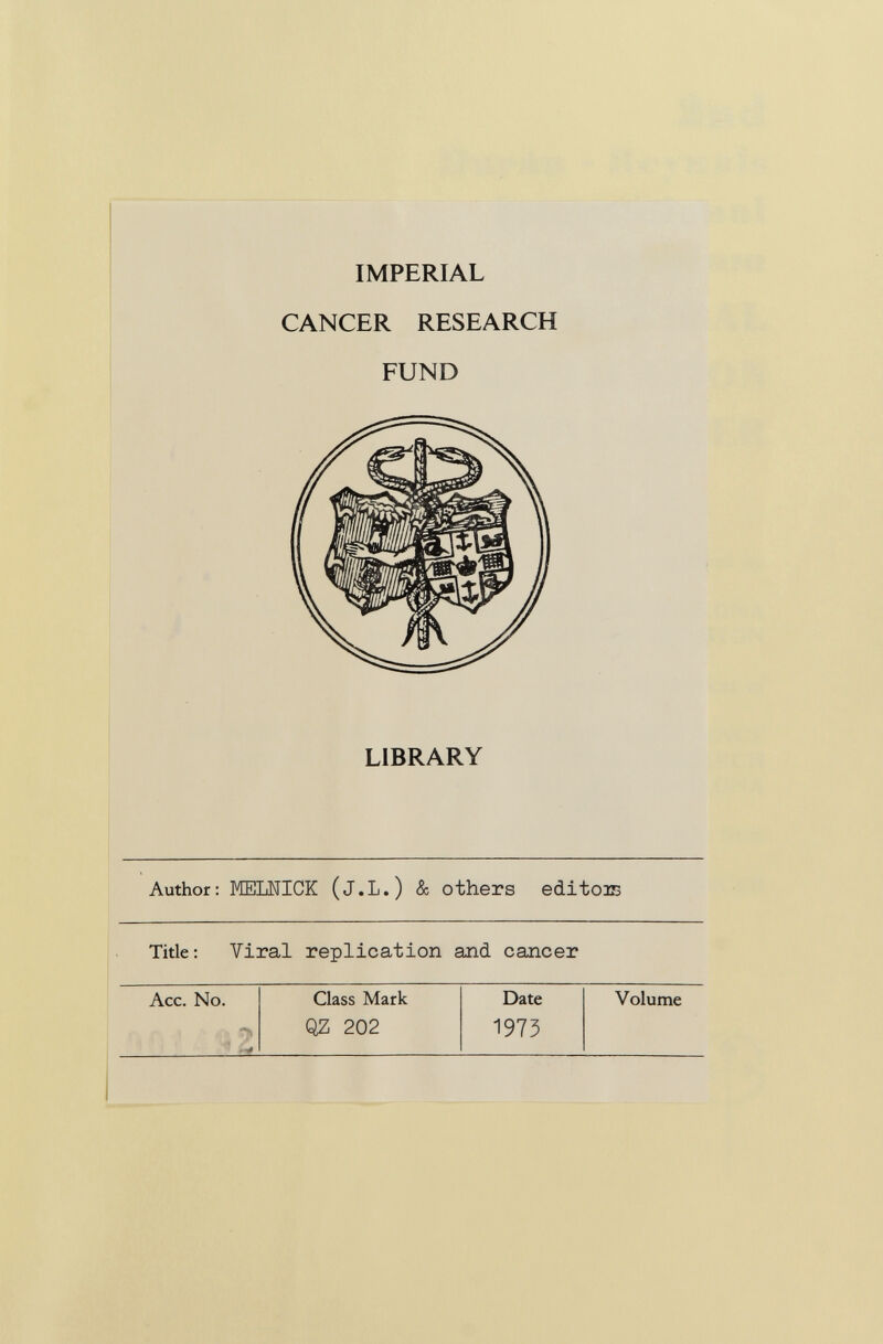 IMPERIAL CANCER RESEARCH FUND LIBRARY Author: MELNICK (j.L.) & others editoiB Title: Viral replication and cancer