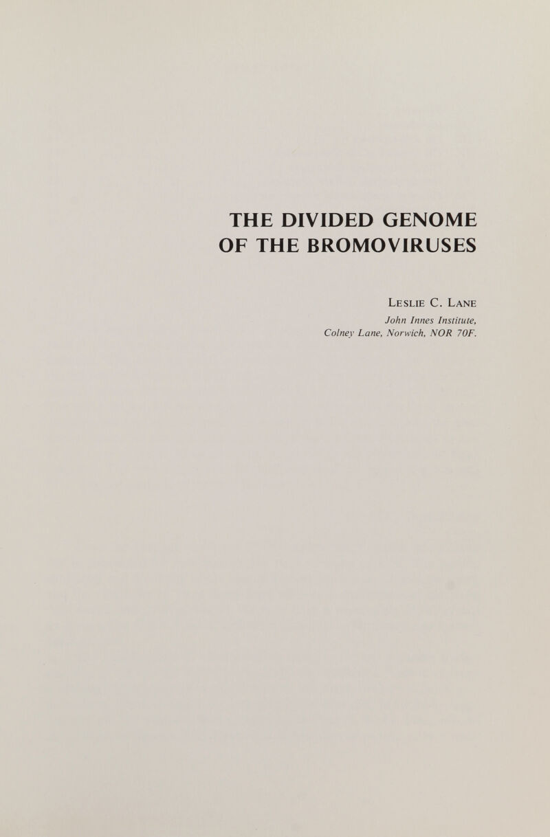 THE DIVIDED GENOME OF THE BROMOVIRUSES Leslie C. Lane John Innes Institute, Colney Lane, Norwich, NOR 70F.