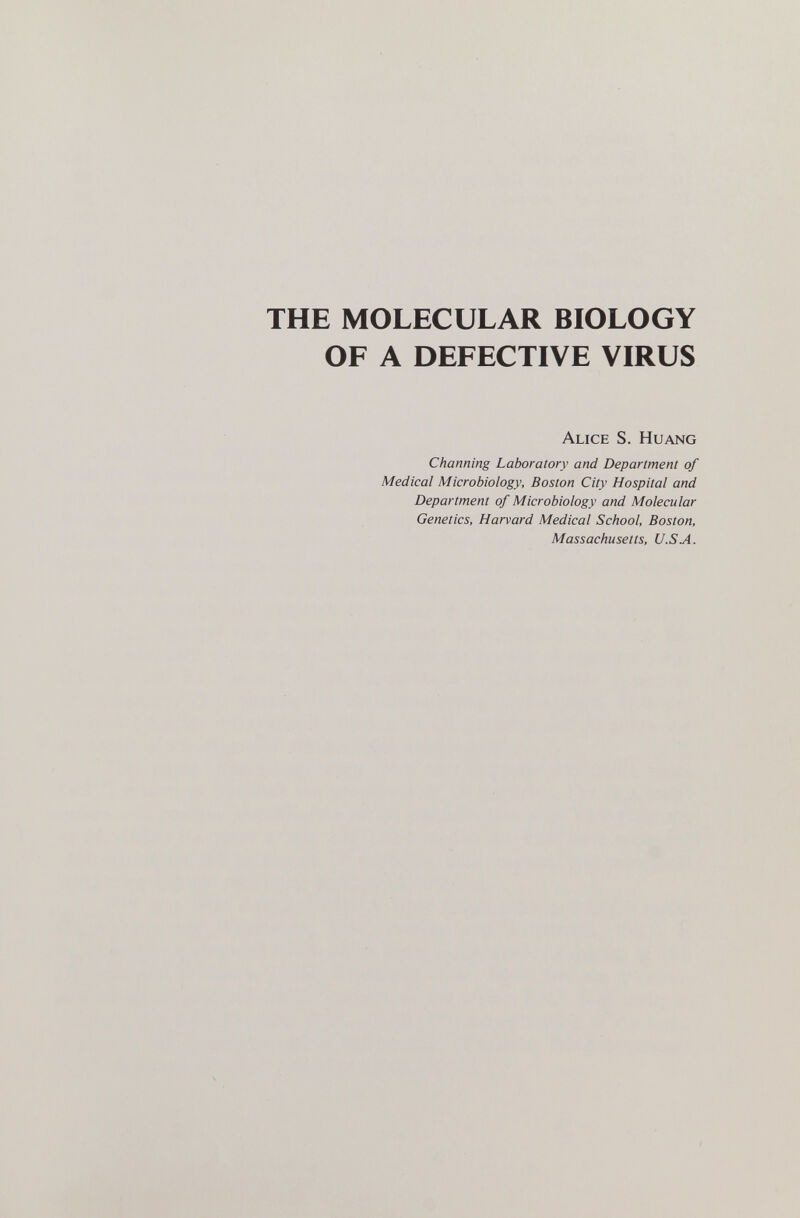 THE MOLECULAR BIOLOGY OF A DEFECTIVE VIRUS Alice S. Huang Charming Laboratory and Department of Medical Microbiology, Boston City Hospital and Department of Microbiology and Molecular Genetics, Harvard Medical School, Boston, Massachusetts, U.SA.