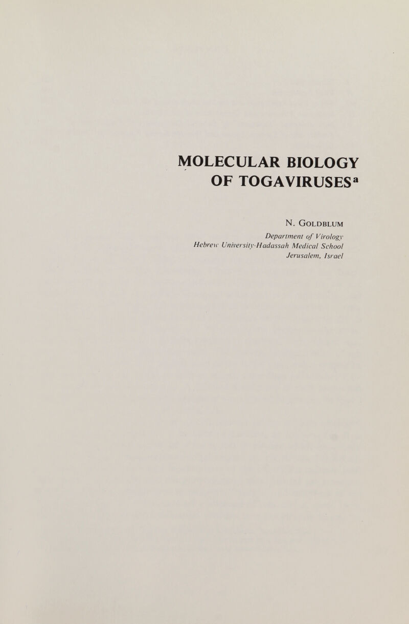 MOLECULAR BIOLOGY OF TOG A VIRUSES « N. Goldblum Department of Virology Hebrew University-Hadassah Medical School Jerusalem, Israel