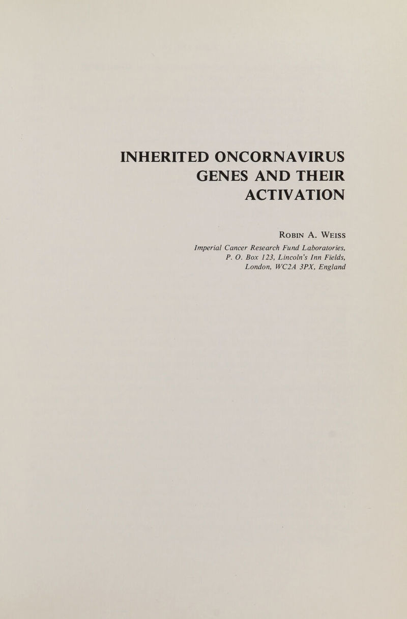 INHERITED ONCORNAVIRUS GENES AND THEIR ACTIVATION Robin A. Weiss Imperial Cancer Research Fund Laboratories, P. O. Box 123, Lincoln's Inn Fields, London, ÌVC2A 3PX, England