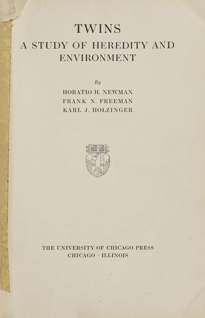 . .'um. • Г'm TWINS A STUDY OF HEREDITY AND ENVIRONMENT By HORATIO H. NEWMAN FRANK N. FREEMAN KARL J. HOLZINGER THE UNIVERSITY OF CHICAGO PRESS CHICAGO • ILLINOIS •Ì (