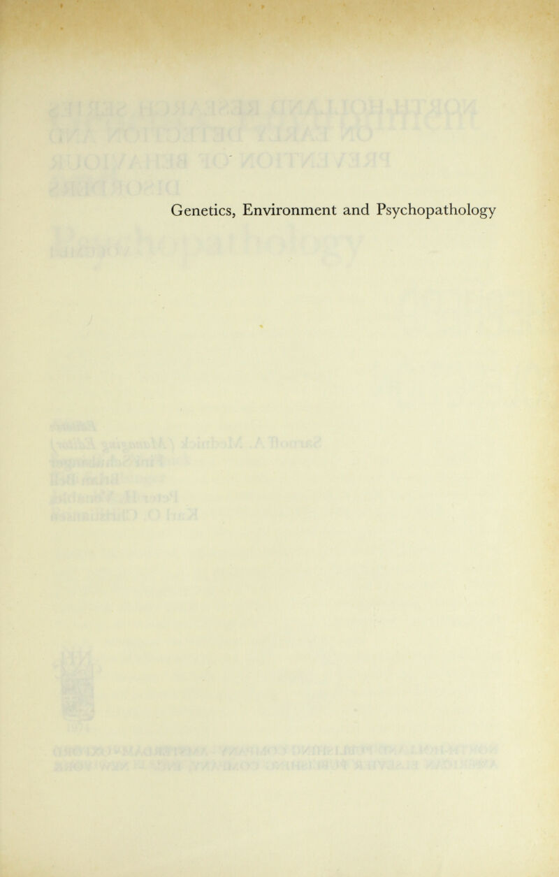 Genetics, Environment and Psychopathology \ iT f' . 11*1:1 ítiaií.i áii4и ь; fl'-i^ííUt ^ '' ■ i . ■ •'! ({ШVI» í Aú йМгеи к ■ f / / : ' ; ' ' ' •: - /1 ( i. i .J ;,i ■ ^ ^>Î^ïV >/:аУ; .V/A ií/í > :' i>' ' '\ 'V