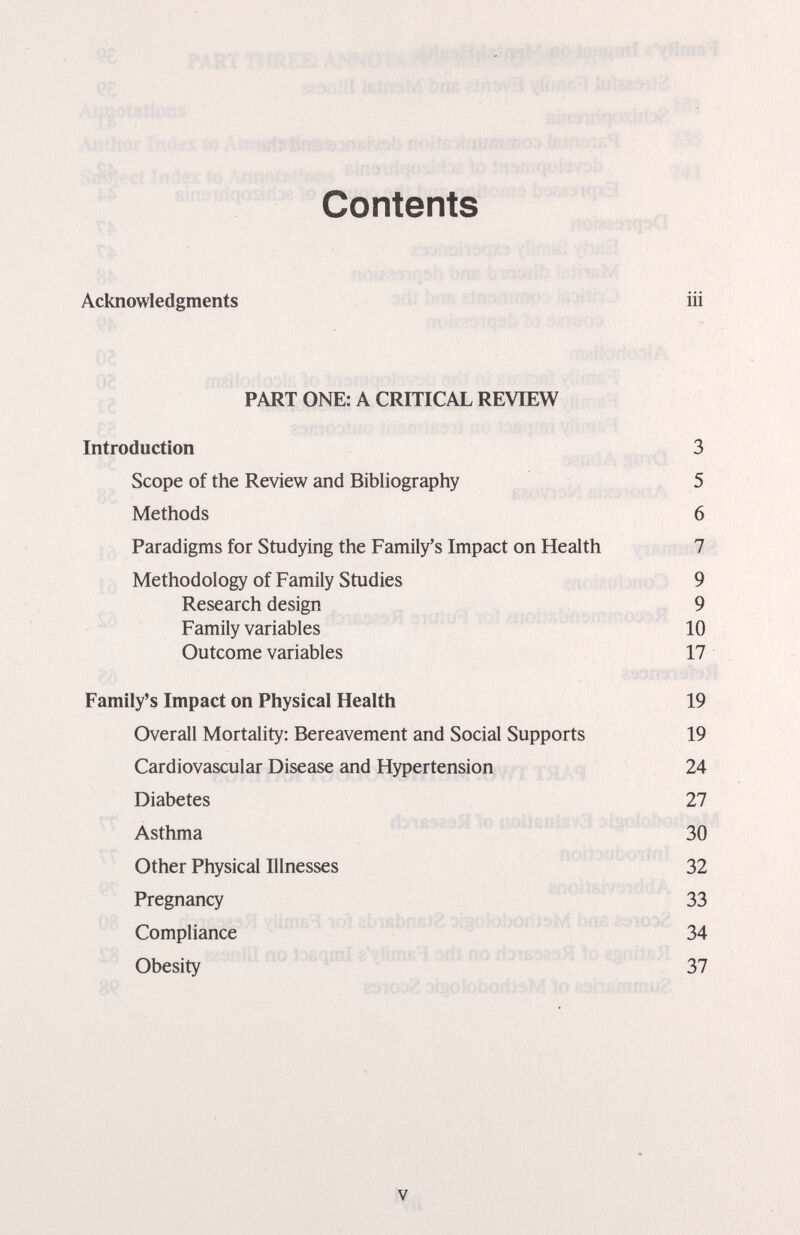 ar:9iijîl Ш1П:у-:л -.)í}b ': i;luíëfôïié .■!Ё$Шшт-шт)т1. ' йвдтдаш iiîriisîfif . , ■= Contents . .lOïitSI , Acknowledgments iii 0? PART ONE: A CRITICAL REVIEW Introduction 3 Scope of the Review and Bibliography ^ , 5 Methods 6 Paradigms for Studying the Family's Impact on Health 7 Methodology of Family Studies ко 9 Research design ^ ^ 9 Family variables Outcome variables 17 Family's Impact on Physical Health 19 Overall Mortality; Bereavement and Social Supports 19 Cardiovascular Disease and Hypertension 24 Diabetes 27 Asthma ' ^ Other Physical Illnesses fKMbiiboïî b „ gíioiteivíii:{|íb -- Pregnancy 33 V ioi abisbeiiiE Э1;йс>1а!югУ5М-Ьяв.г»ш>- Compliance  ^ Obesity - 3ill Ш {1э1Е-«эЯ kï CMSCïlôbOflMM lo vi3nfifïîiui;' iV..