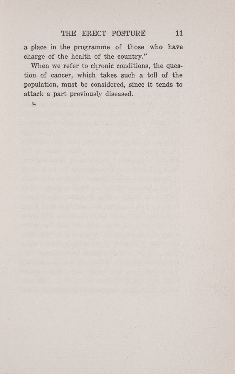 a place in the programme of those who have charge of the health of the country.” When we refer to chronic conditions, the ques tion of cancer, which takes such a toll of the population, must be considered, since it tends to attack a part previously diseased. 3a
