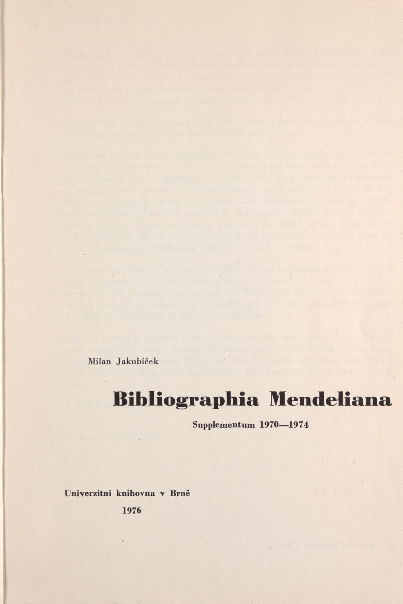 % Milan Jakubícek Bibliographia Mendeliana Supplementum 1970—1974 Univerzitní knihovna v Brnë 1976 V- N r / . (