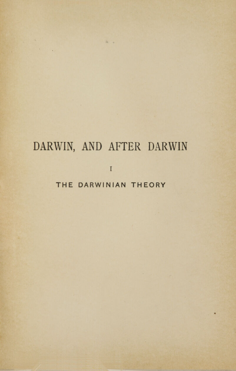 DARWIN, AND AFTER DARWIN I THE DARWINIAN THEORY
