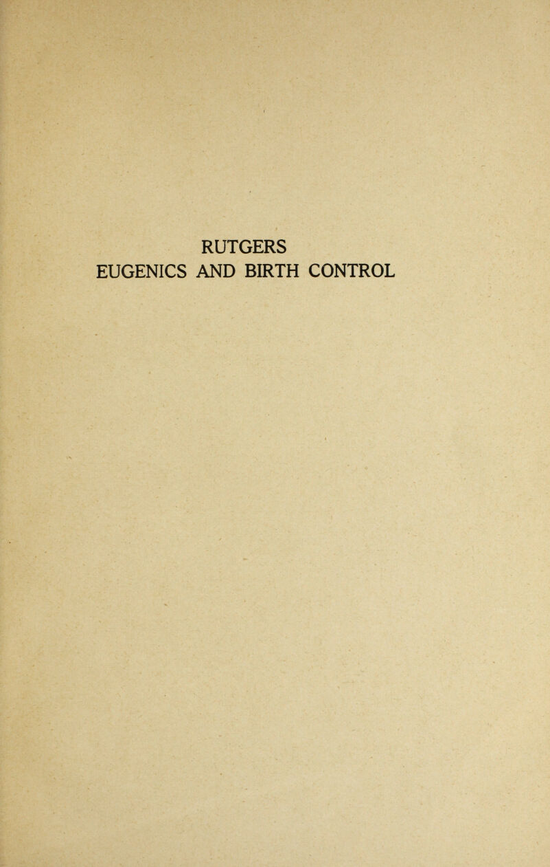 ; л, ■,. •*■ ' ,>:, , jri¿; , ,, ■ ,' - V. '• , :3: .-ч> »'s ^ '¡xi,-. ', -.. ,:.- .x.-j -«-Г-* 'i'* , >. . \ S* •■Ж t ■ . -r^: ..' -:^-v ■Г ,' RUTGERS EUGENICS AND BIRTH CONTROL .V ' •■- f