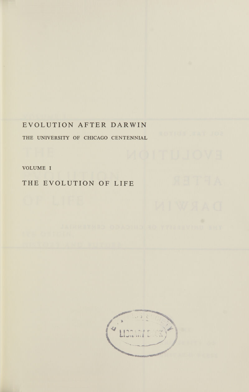 EVOLUTION AFTER DARWIN THE UNIVERSITY OF CHICAGO CENTENNIAL VOLUME I THE EVOLUTION OF LIFE