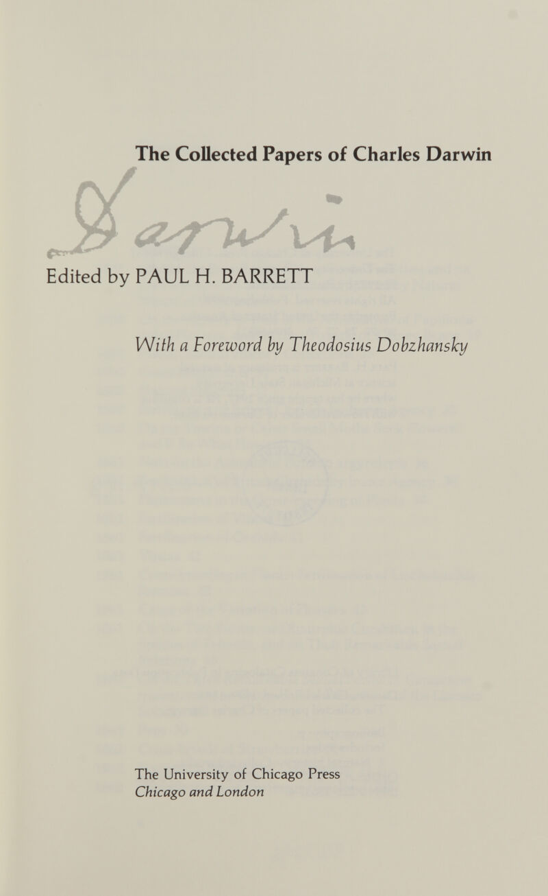 The Collected Papers of Charles Darwin Edited by PAUL H. BARRETT With a Foreword by Theodosius Dobzhansky The University of Chicago Press Chicago and London