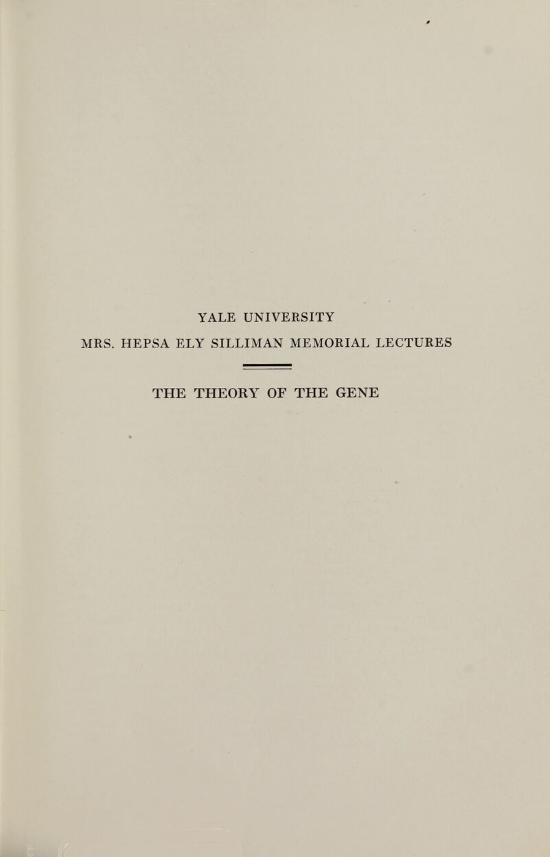 YALE UNIVERSITY MRS. HEPSA ELY SILLIMAN MEMORIAL LECTURES THE THEORY OF THE GENE