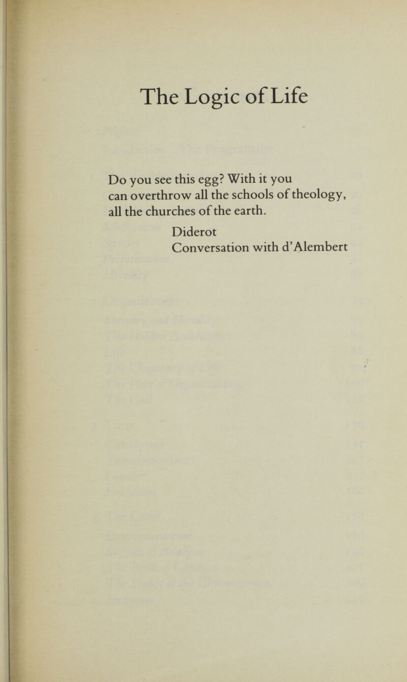 The Logic of Life Do you see this egg? With it you can overthrow all the schools of theology, all the churches of the earth. Diderot Conversation with d’Alembert