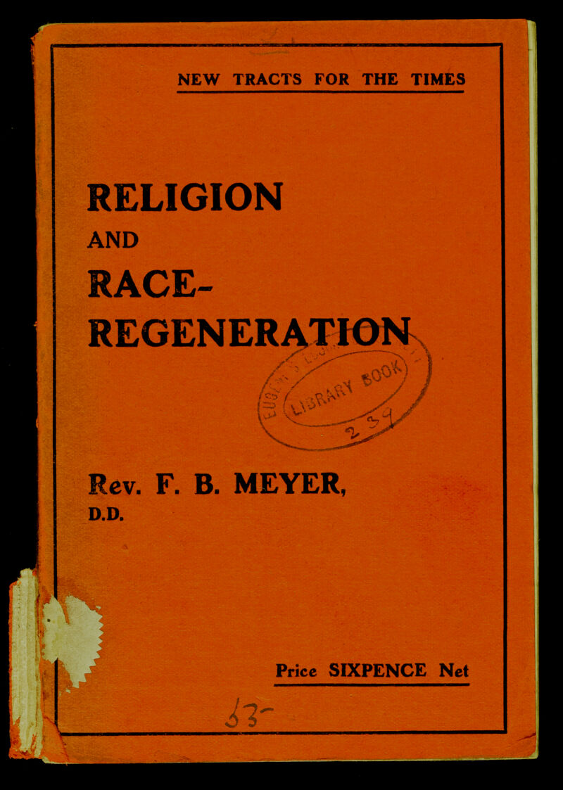 NEW TRACTS FOR THE TIMES RELIGION AND RACE- REGENERAXroN Rev. F. B. MEYER, D.D. Price SIXPENCE Net