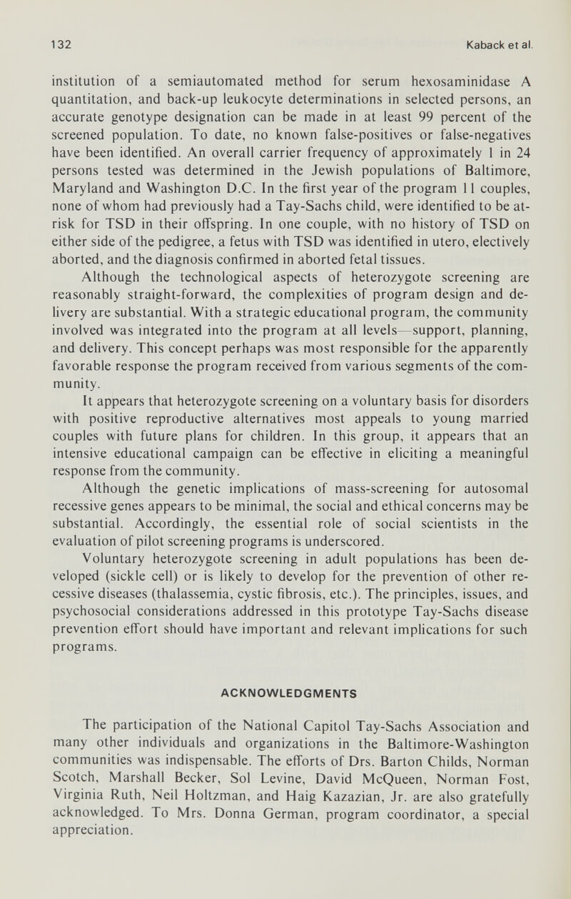 Subject Index 279 Protein products, from nuclear gene ex¬ pression, 35 Protein synthesis, TSH stimulation in, 57 Pseudo-Hurler polydystrophy, 83, 95 Pyridoxine, cystathionase activity and, 63 Radiodine, turnover of by thyroid, 62 Rainbow trout, hybrids of and ex¬ pression times for, 37-38 Rampton prison hospital, 173, 177, 179- 186,188-190 Rana pipiens pipiens, 35-36, 40 Rana pipiens sphenocephala, 40 Reaction-Range Concept, 171 Rearrangement mutants, 12 Recessive disorders, in childhood, 8 Research ethics of, 225-226 feedback loopsin, 226 moral right in, 258-259 Research Group, 228, 247-251 Ribonucleic acid, see RNA Ribosome production, 4 RNA (ribonucleic acid) maternal vs. paternal, 39 synthesis of, 35 viruses of, 11 Rosenzweig Picture-Frustration Study, 177 Rule utilitarianism, in genetic coun¬ seling, 240 Rutiius, 38 Salmo fontinalis, 38 Salmo irideus, 31 Salmo truffa, Ъ1 Salvelinus namayeush, 38 Sanfilippo syndrome, 82, 85, 89 Sanfilippo A factor, 86 Sanfilippo В cells, 93 Sanfilippo В factor, purified, 87 Scheie syndrome, 82, 85, 91 Schizophrenia, XYY chromosome ab¬ normality and,176 Scientist, moral right of, 258 Screening, compulsory, 250-252 see also Mass screening Sertoli cells, in XYY males, 162 Serum hexosaminidase activity, in Tay- Sachs disease, 116-118 Sex chromosomes, 13 aneuploidies of, 156, 159, 161 defects of, 13 location of enzyme loci in, 20 Sex-linked récessives, 9 Sexual psychopath laws, 198 Shope papilloma virus, injection of, 254 Sickle cell anemia, 234, 241 mass screening for, 247, 250 Skeletal abnormalities, XYY chro¬ mosome abnormalities and,156- 157 Social deprivation syndrome, 193 Spanish-Americans, XYY chromosome abnormality among, 153 Special relationships, duties in, 231 Sperm banks, genetic data in, 241-242 Splake system, in trout studies, 38 Stanford-Binet IQ scores, XYY chro¬ mosome abnormality and, 172 Sterilization eugenic, 229 recommendations for, 232-233 Striae, in XYY males, 157 Structural gene, 4 Subnormality, XYY chromosome ab¬ normality and,179-181 Sulfated mucopolysaccharide me¬ tabolism, 83 Sulfenyl iodide complex, thyroid and, 60 Sulfoiduronate sulfatase, 86 Swordtail fish, 41-44 Synctium, myoblast fusion in formation of, 27 Tay-Sachs disease, 9, 82 amniocentesis in, 108, 243 Ashkenazi Jews and, 104, 116-117, 119,234 background and rationale of, 104 Baltimore-Washington Screening Program in, 107
