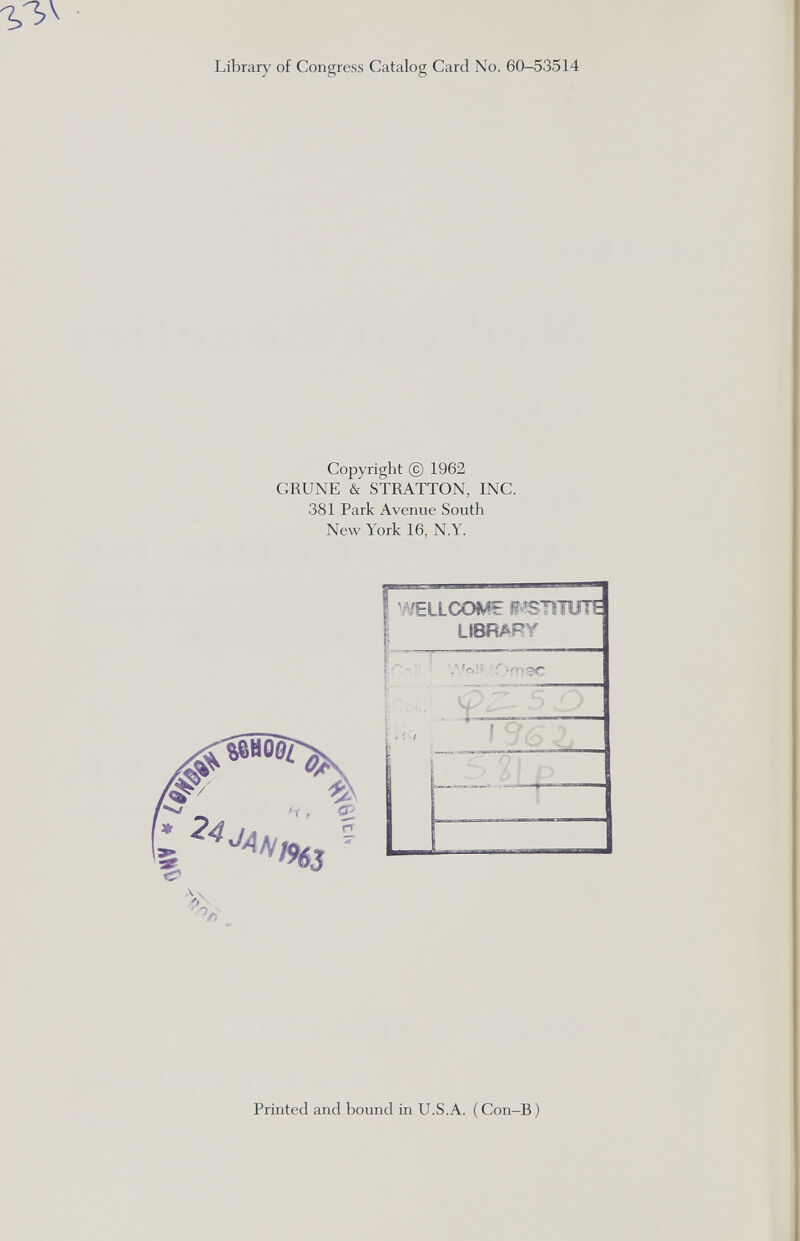 Library of Congress Catalog Card No. 60-53514 Copyright © 1962 CRUNE & STRATTON, INC. 381 Park Avenue South New York 16, N.Y. Printed and bound in U.S.A. (Con-B)