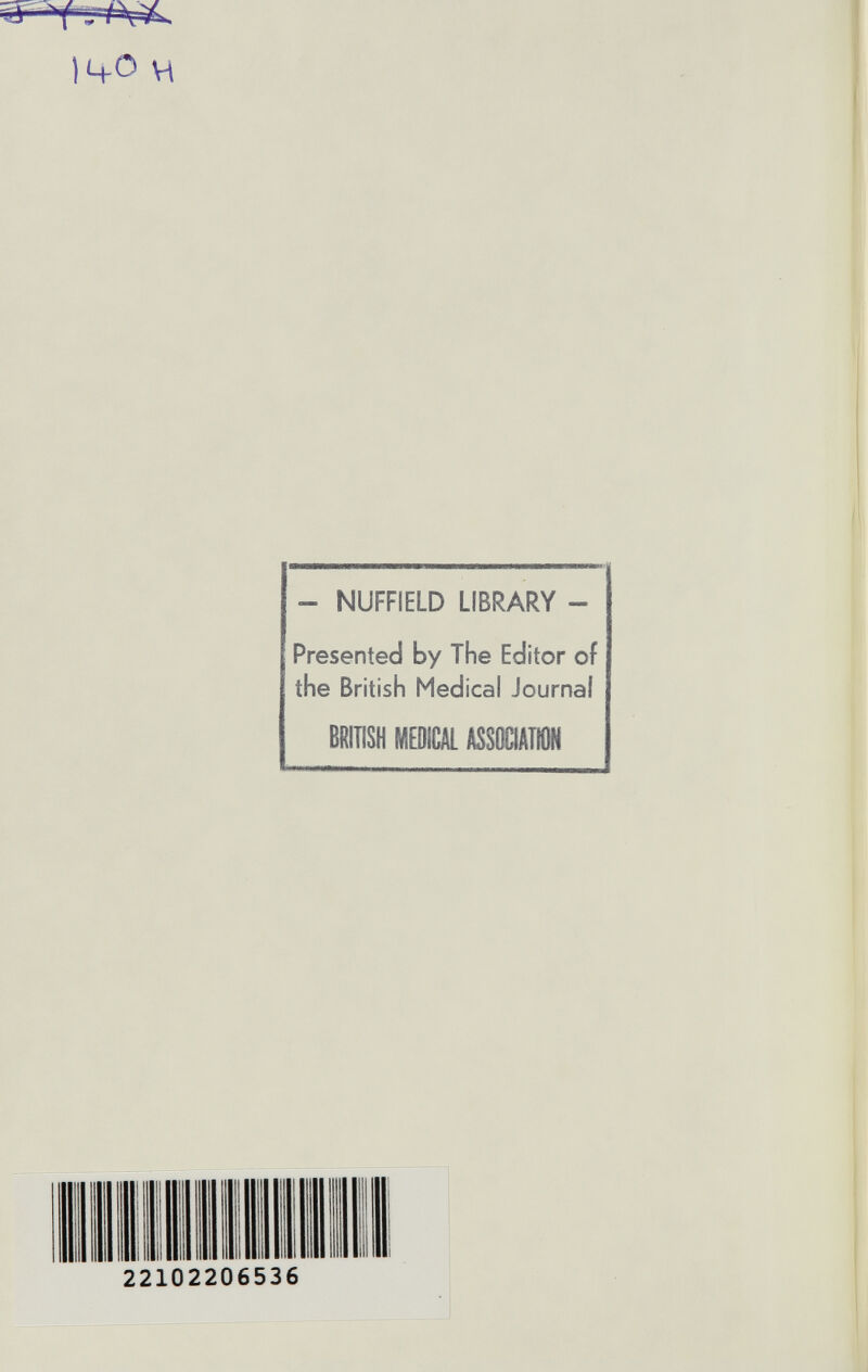 14-0 H - NUFFIELD LIBRARY - Presented by The Editor of the British Medical Journal BRITISH MEDICAL ASSOCIATtON I III I li Ili IUI lili II li ' 22102206536
