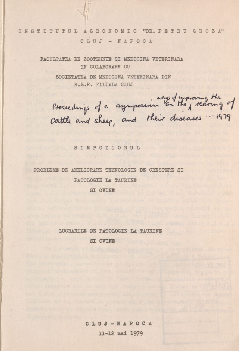 y|, lïîSTITÛTUL AGRONOMIC DE. P S Т E ü G R О Z A CLUJ - FAPOCA FACimTATSA DE ZOOTEHNXB SI MBDICIITA VETERIIÎAEA Ш COLàBOEAES OU ЗОСШГАТБА DB MEDICINA 7ETERINARA DIN S.S.E. PILIALA CLÜJ ОаШл 0^4 titLrt с1шхкА£Л SIMPOZIONUL PROBLEME DE AMELIORARS TEHNOLOGIS DE CRESTEEE SI PATOLOGIE LA ФАТШПЗЕ SI OTIHE nJCEASILE DE PATOLOGIE LA ТАШШШ SI ОТГШЕ - Д ■ i ■■ CLUa-BAPOCA 11-12 mai 1979 ? > -рЧД ^