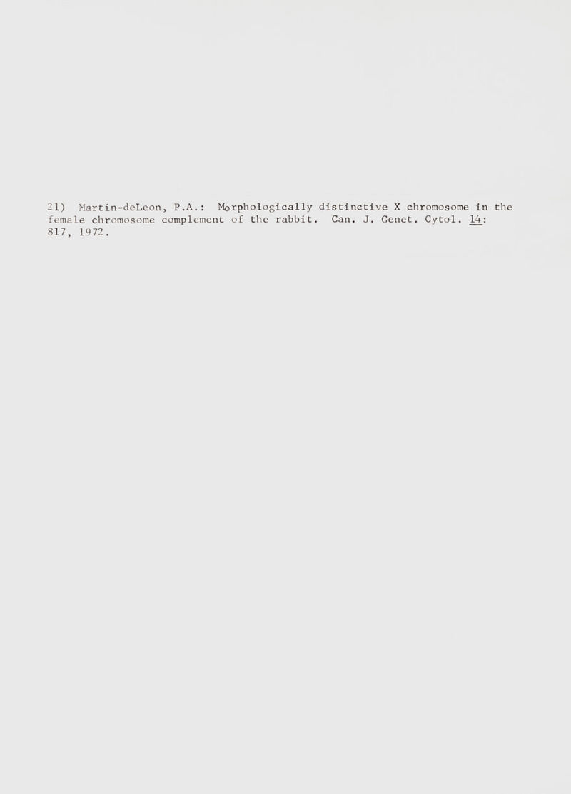 21) Martin-deLeon, P.A.: Morphologically distinctive X chromosome in the female chromosome complement of the rabbit. Can. J. Genet. Cytol. 14 : 817, 1972.