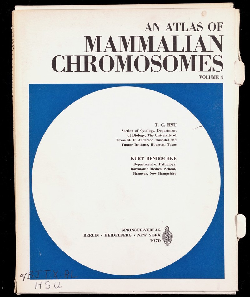 AN ATLAS OF MAMMALIAN CHROMOSOMES VOLUME 4 T. C. HSU Section of Cytology, Department of Biology, The University of Texas M. D. Anderson Hospital and Tumor Institute, Houston, Texas KURT BENIRSCHKE Department of Pathology, Dartmouth Medical School, Hanover, New Hampshire SPRINGER-VERLAG BERLIN • HEIDELBERG • NEW YORK 1970 H S Li