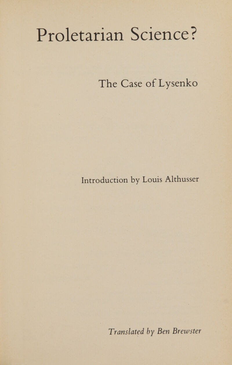 Proletarian Science? The Case of Lysenko Introduction by Louis Althusser Translated by Ben Brewster