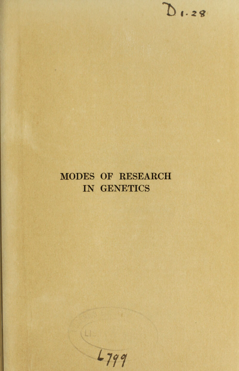 и t' гя MODES OF RESEARCH IN GENETICS