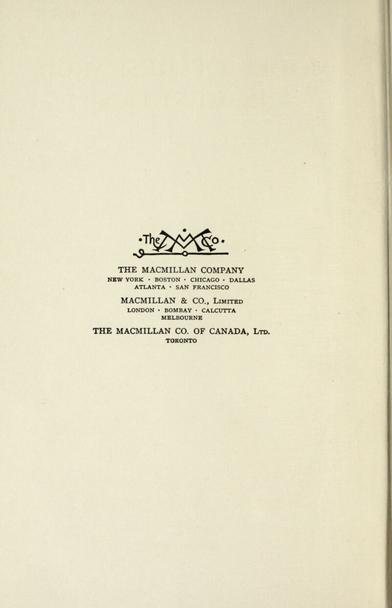 THE MACMILLAN COMPANY new york • boston • chicago • dallas atlanta • san francisco MACMILLAN & CO., Limited london • bombay • calcutta melbourne THE MACMILLAN CO. OF CANADA, Ltd. toronto