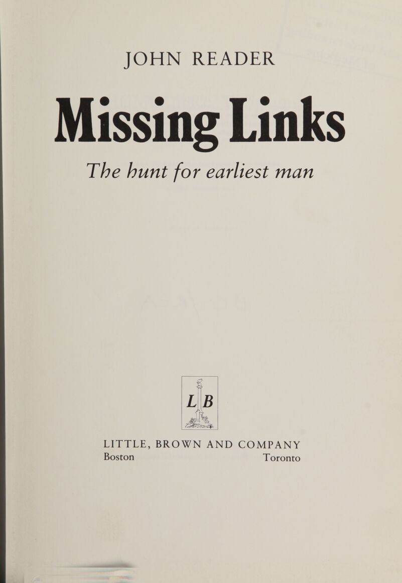 JOHN READER Missing Links The hunt for earliest man LITTLE, BROWN AND COMPANY Boston Toronto