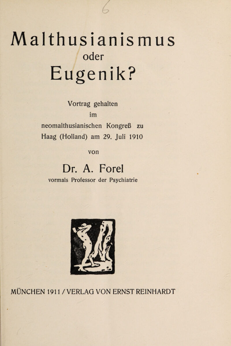 Malthusianismus oder Eugenik? Vortrag gehalten im neomalthusianischen Kongreß zu Haag (Holland) am 29. Juli 1910 von Dr. A. Forel vormals Professor der Psychiatrie MÜNCHEN 1911 / VERLAG VON ERNST REINHARDT