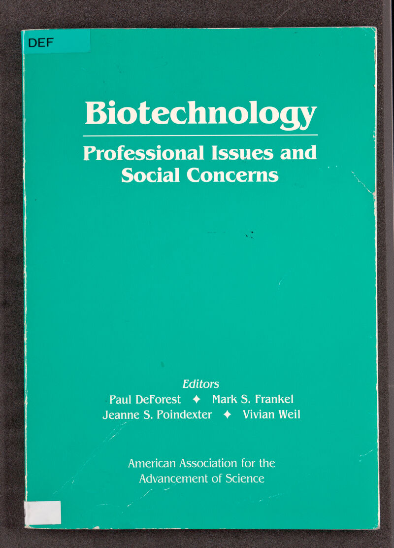 Biotechnology Professional Issues and Social Concerns Editors Paul DeForest 4 Mark S. Frankel Jeanne S. Poindexter Vivian Weil American Association for the Advancement of Science