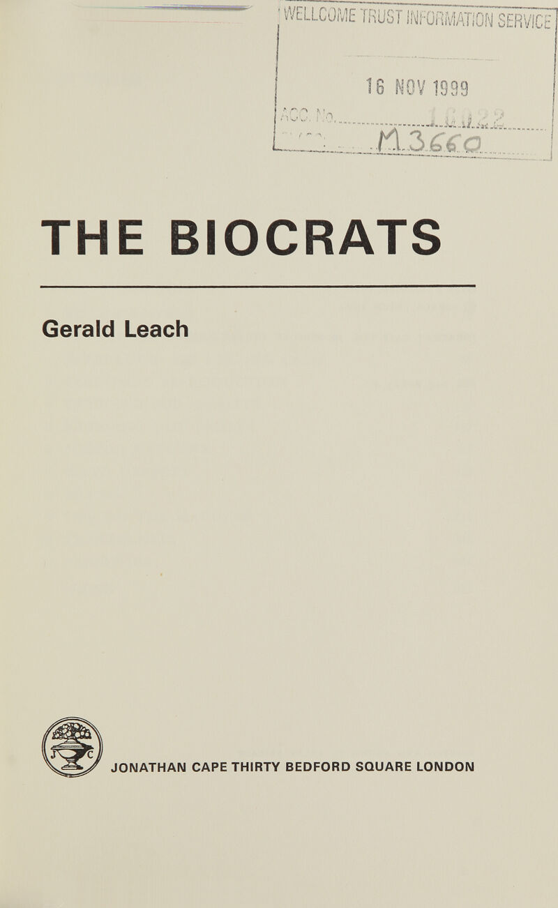 IG NOV 1999 '■■■Л ^'л ----- U..i^.xb ñ.2>¿^a THE BIOCRATS Gerald Leach JONATHAN CAPE THIRTY BEDFORD SQUARE LONDON