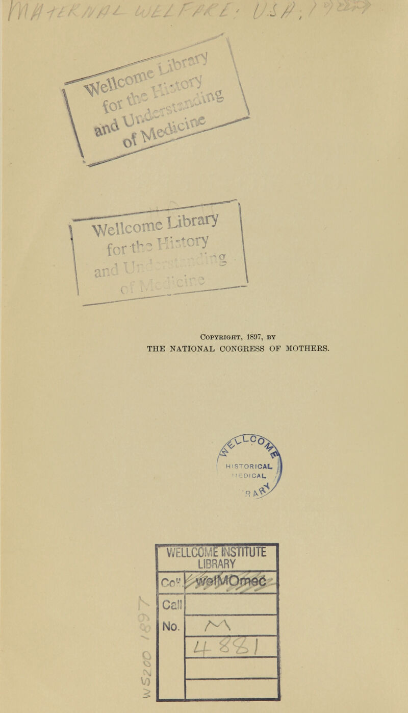 Copyright, 1897, by THE NATIONAL CONGRESS OF MOTHERS. HISTORICAL J 'It-DICAL ' h С v:.