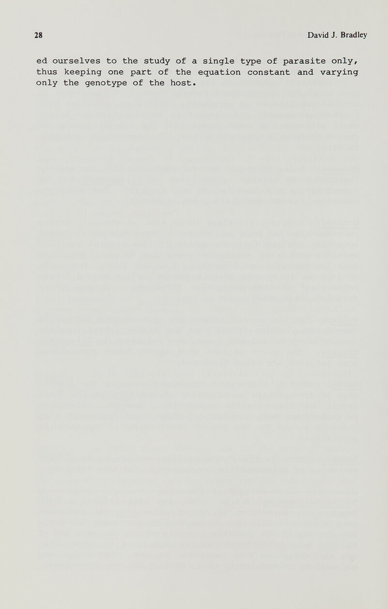 28 David J. Bradley ed ourselves to the study of a single type of parasite only, thus keeping one part of the equation constant and varying only the genotype of the host.