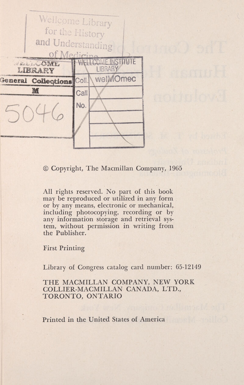 icpiîie orary ji-iöiOry for ti and Undersíandíng of]^д -■ © Copyright, The Macmillan Company, 1965 All rights reserved. No part of this book may be reproduced or utilized in any form or by any means, electronic or mechanical, including photocopying, recording or by any information storage and retrieval sys¬ tem, without permission in writing from the Publisher. First Printing Library of Congress catalog card number: 65-12149 THE MACMILLAN COMPANY, NEW YORK COLLIER-MACMILLAN CANADA, LTD., TORONTO, ONTARIO Printed in the United States of America