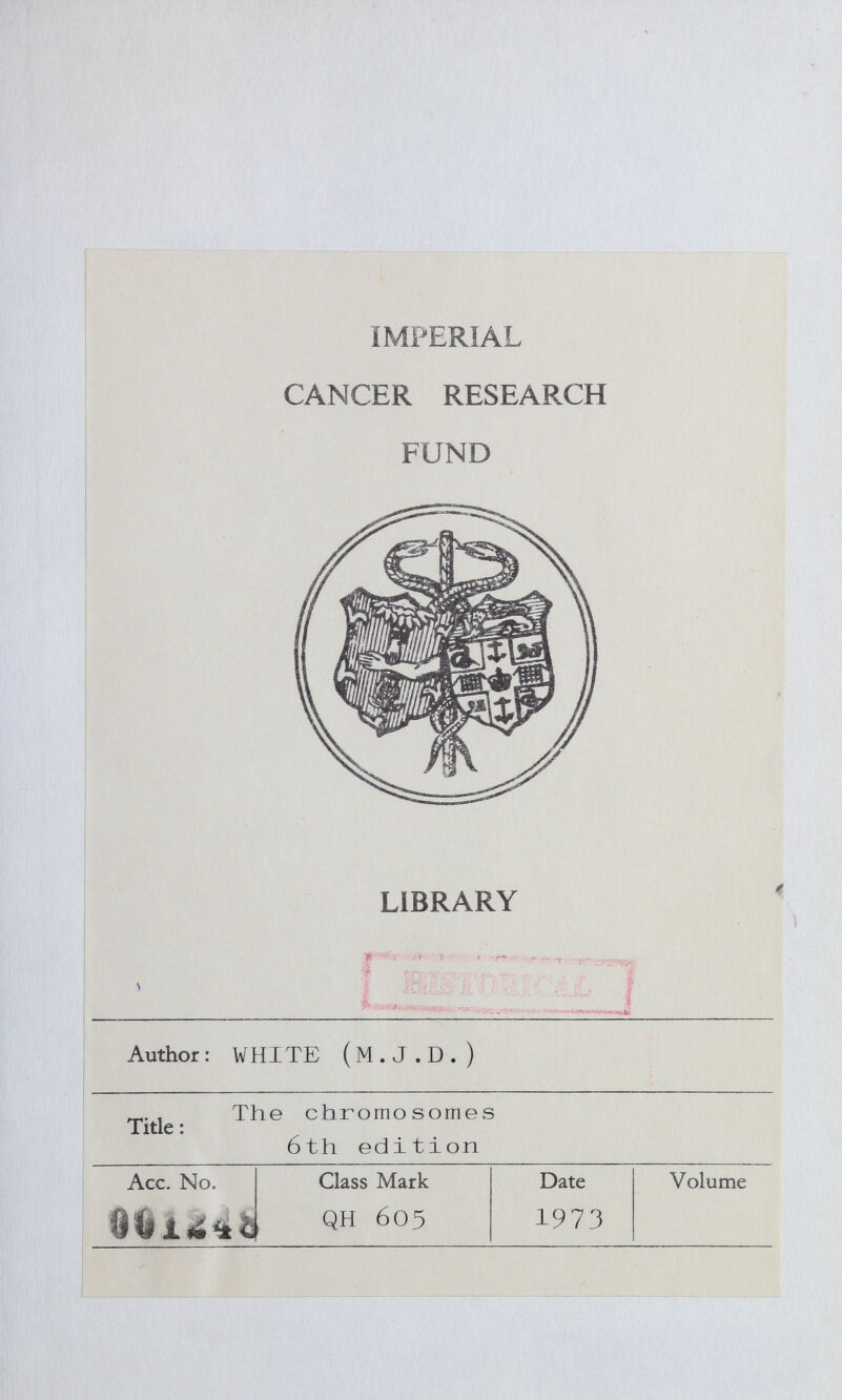 IMPERIAL CANCER RESEARCH FUND LIBRARY Author: WHITE (M.J.D.) The chromosomes 6th edition