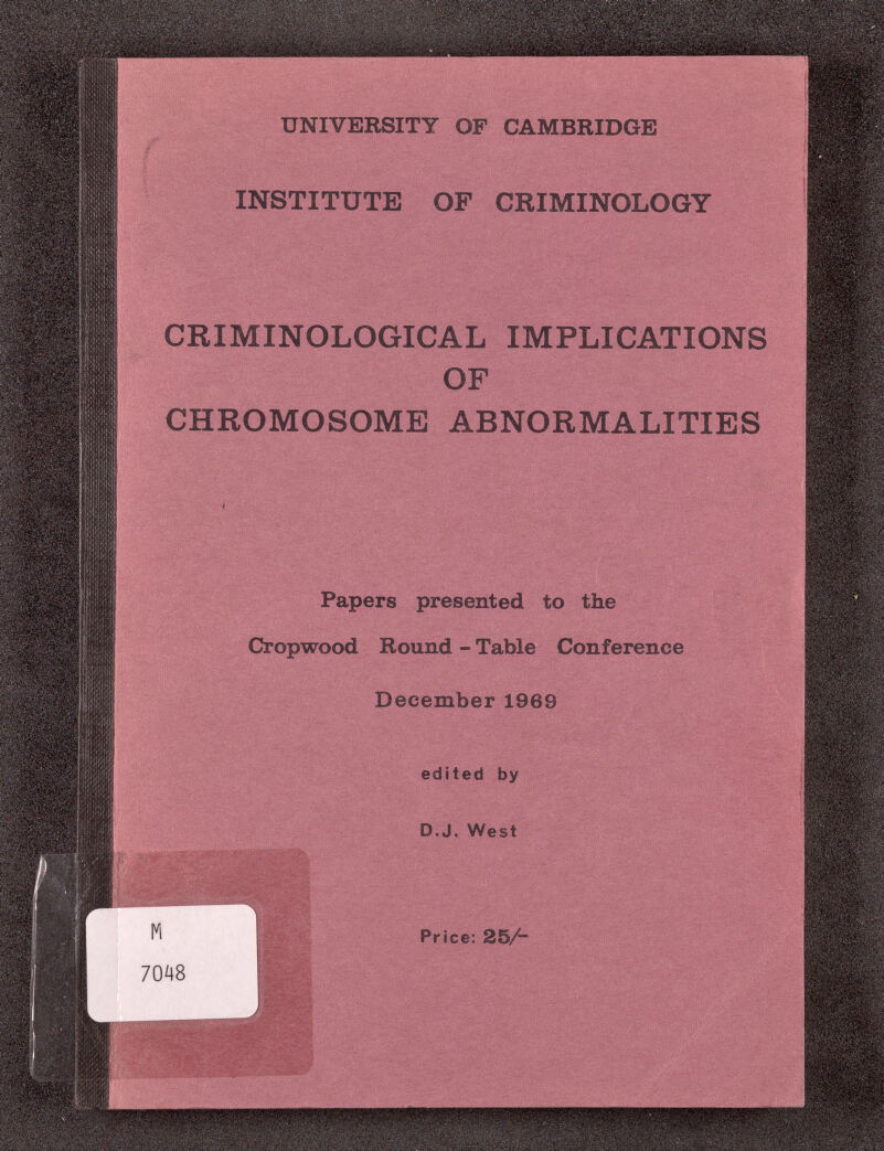 CRIMINOLOGICAL IMPLICATIONS OF CHROMOSOME ABNORMALITIES Papers presented to the Cropwood Round - Table Conference December 1969 edited by D.J, West Price: 25/-