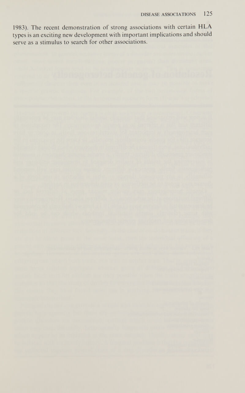DISEASE ASSOCIATIONS 125 1983). The recent demonstration of strong associations with certain HLA types is an exciting new development with important implications and should serve as a stimulus to search for other associations.