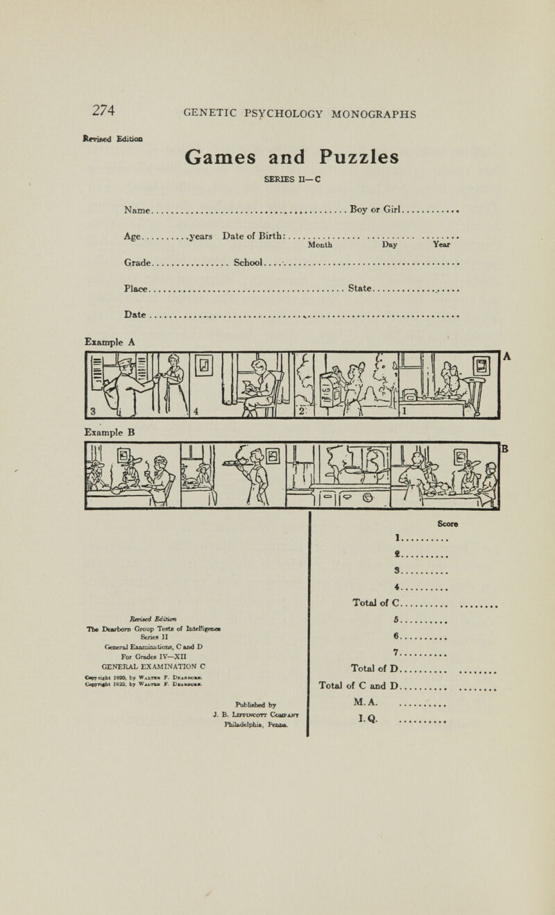 274 GENETIC PSYCHOLOGY MONOGRAPHS ftevised Edition Games and Puzzles SERIES П—С Name Boy or Girl Age years Date of Birth: Month Day Year Grade School....- Place State  Date »  Example A  Example A