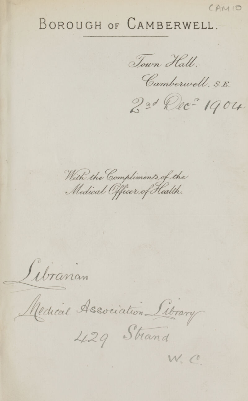 CAM 10 Borough of Camberwell. Jown Hall Camberwell. S.E. 2nd Dic- 1904 With the Compliments of the Medical Officer of Health Sibranan Medical Association Sibrary 429 Strand W.C.