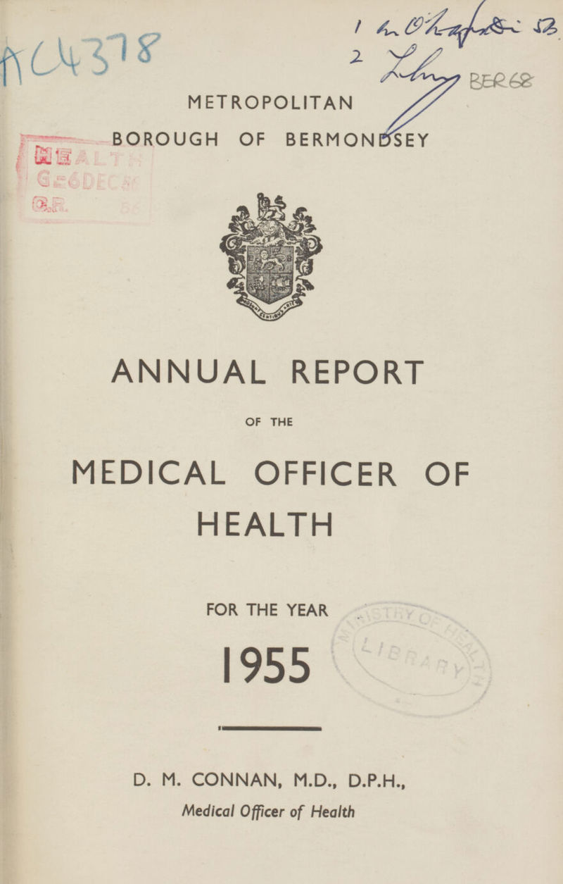 1 503 2 AC 4378 METROPOLITAN BOROUGH OF BERMONDSEY ANNUAL REPORT OF THE MEDICAL OFFICER OF HEALTH FOR THE YEAR 1955 D. M. CONNAN, M.D., D.P.H., Medical Officer of Health
