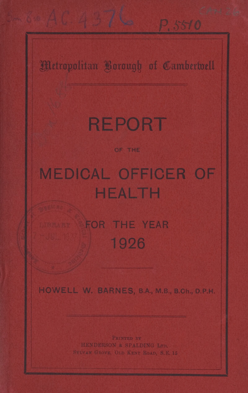 ackjubgk CAM 26 P.5510 Metropolitan Borough of camberwell REPORT OF THE MEDICAL OFFICER OF HEALTH HOWELL W. BARNES, B.A, M.B., B.Ch., D.P.H. Printed by HENDERSON & SPALDING Ltd. Sylvan Grove, Old Kent Road, S.E.15