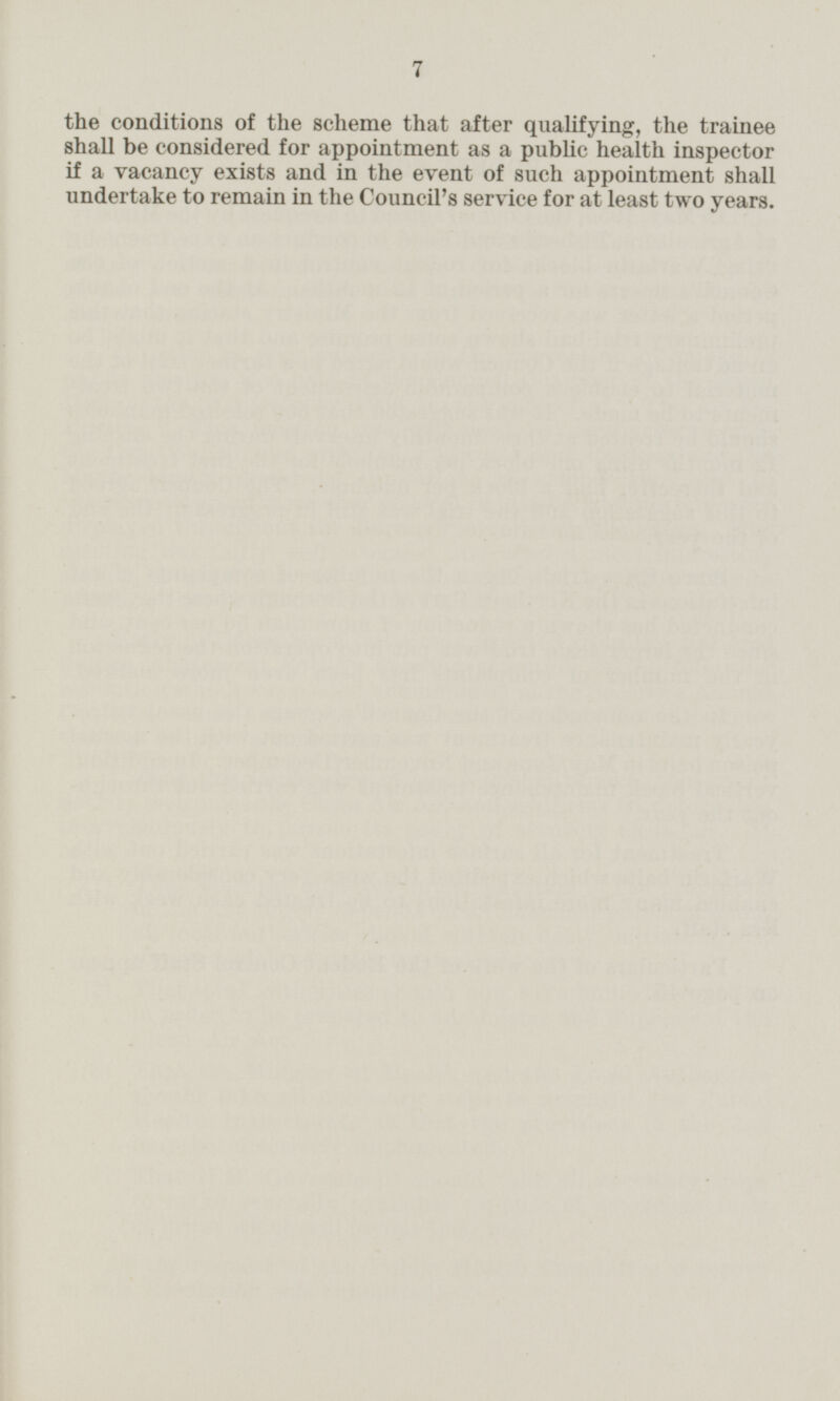 the conditions of the scheme that after qualifying, the trainee shall be considered for appointment as a public health inspector if a vacancy exists and in the event of such appointment shall undertake to remain in the Council's service for at least two years.