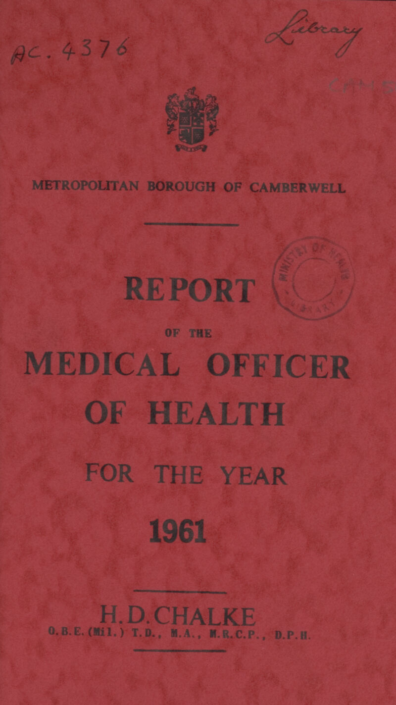 Library AC. 4376 METROPOLITAN BOROUGH OF CAMBERWELL REPORT OF THE MEDICAL OFFICER OF HEALTH FOR THE YEAR 1961 H.D.CHALKE O.B.E. (Mil.) T.D., M.A., M.R.C.P., D.P.H.