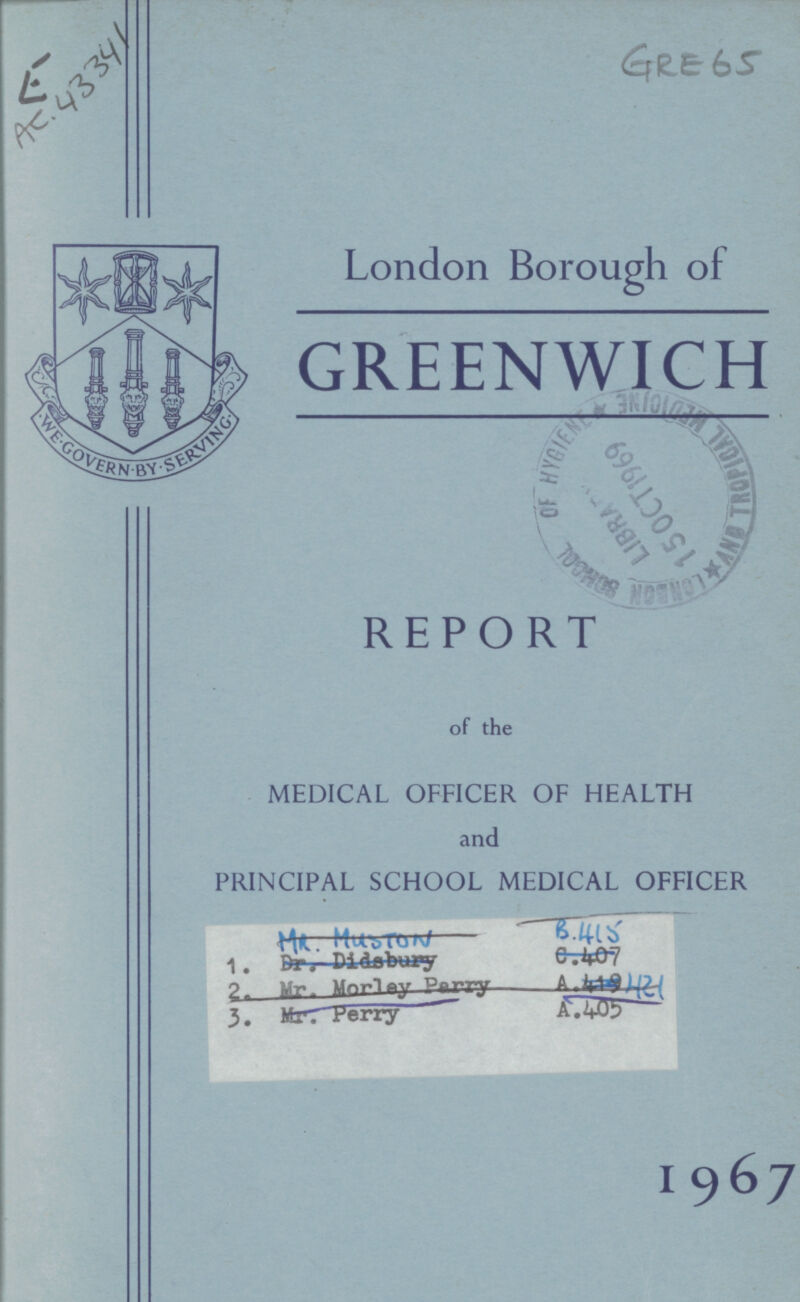 E AC 43341 GRE 65 London Borough of GREENWICH REPORT of the MEDICAL OFFICER OF HEALTH and PRINCIPAL SCHOOL MEDICAL OFFICER 1967